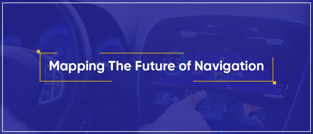 Mapping The Future of Navigation